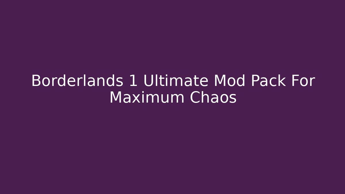 Borderlands 1 Ultimate Mod Pack For Maximum Chaos - Create More Assets