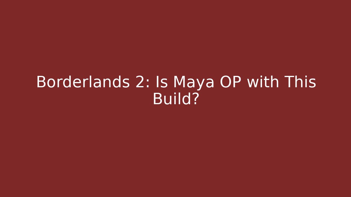 Borderlands 2: Is Maya OP with This Build? - Create More Assets