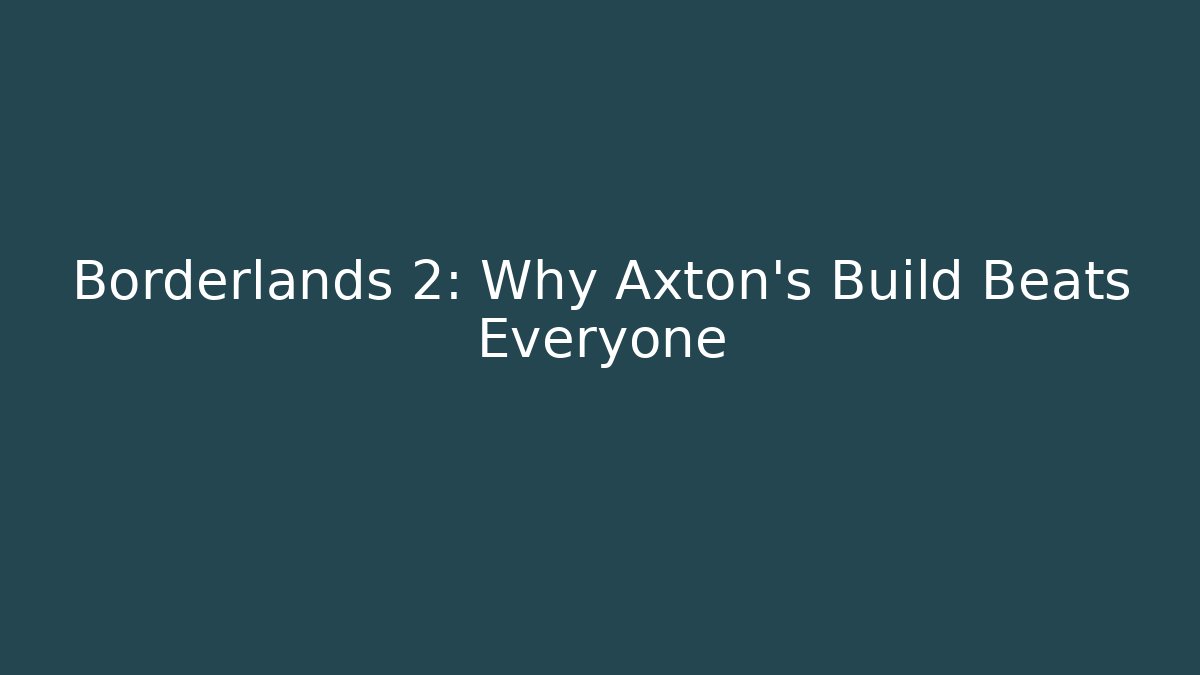 Borderlands 2: Why Axton's Build Beats Everyone - Create More Assets