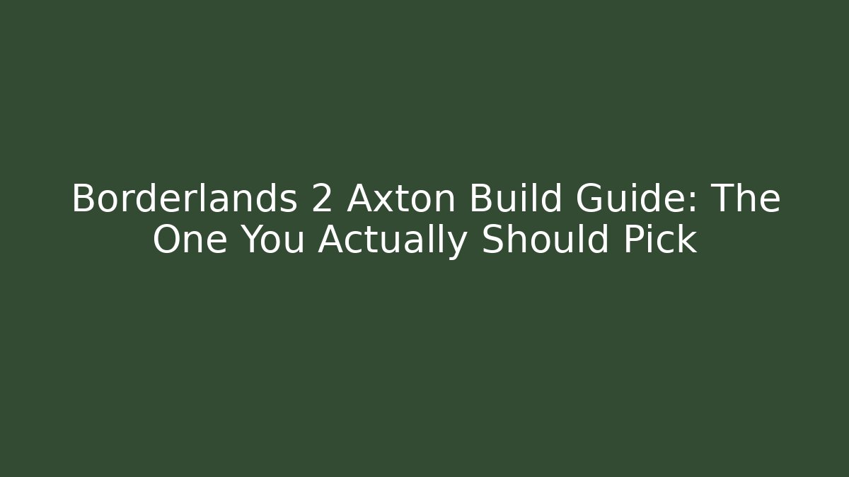 Borderlands 2 Axton Build Guide: The One You Actually Should Pick - Create More Assets