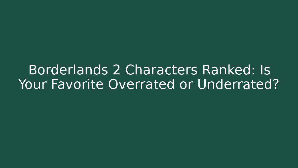 Borderlands 2 Characters Ranked: Is Your Favorite Overrated or Underrated? - Create More Assets