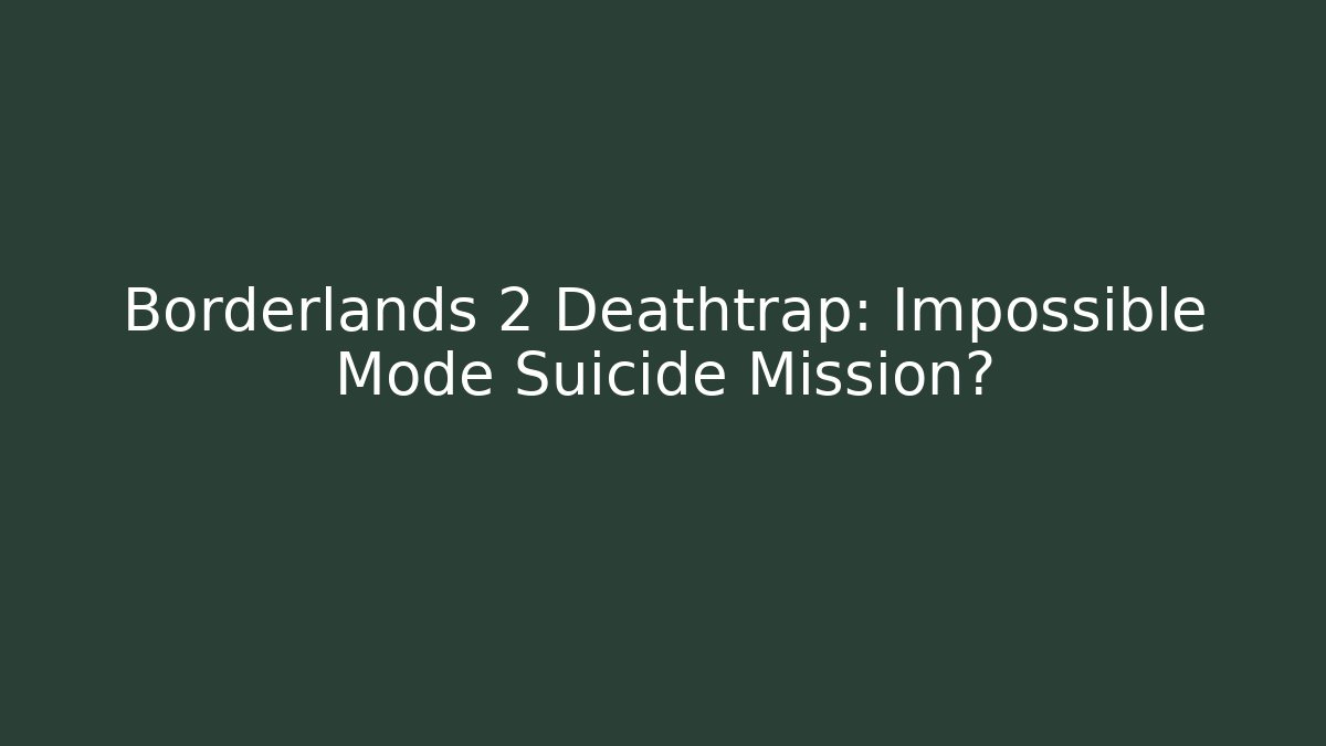 Borderlands 2 Deathtrap: Impossible Mode Suicide Mission? - Create More Assets