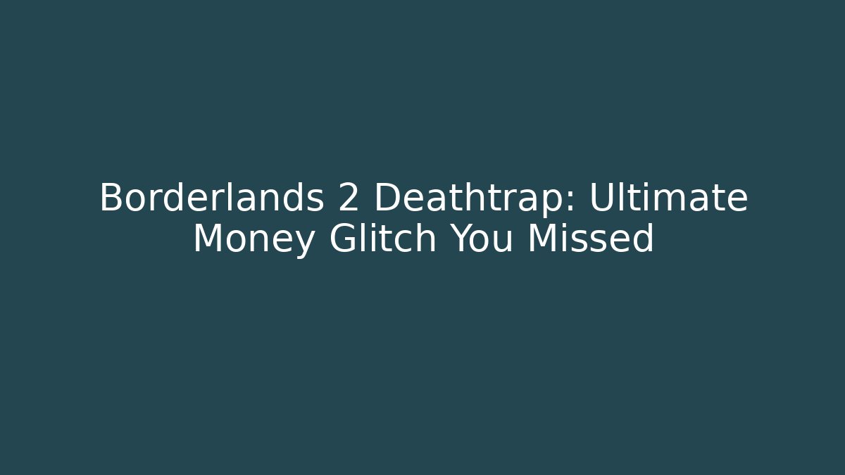 Borderlands 2 Deathtrap: Ultimate Money Glitch You Missed