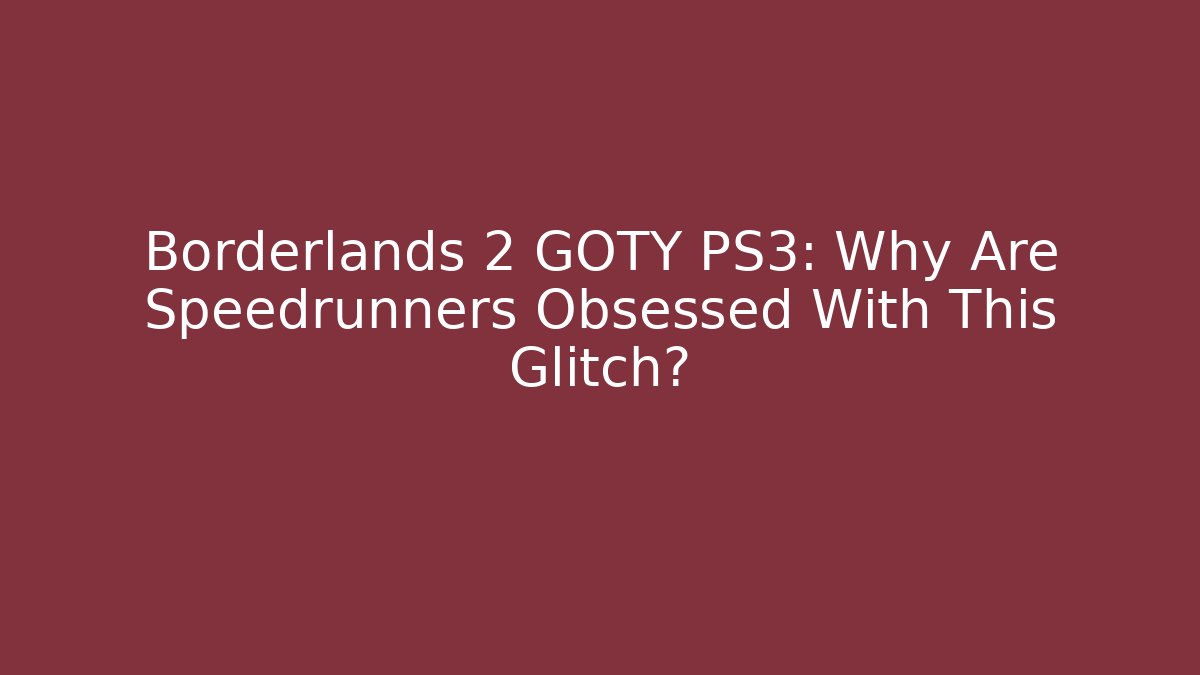 Borderlands 2 GOTY PS3: Why Are Speedrunners Obsessed With This Glitch?
