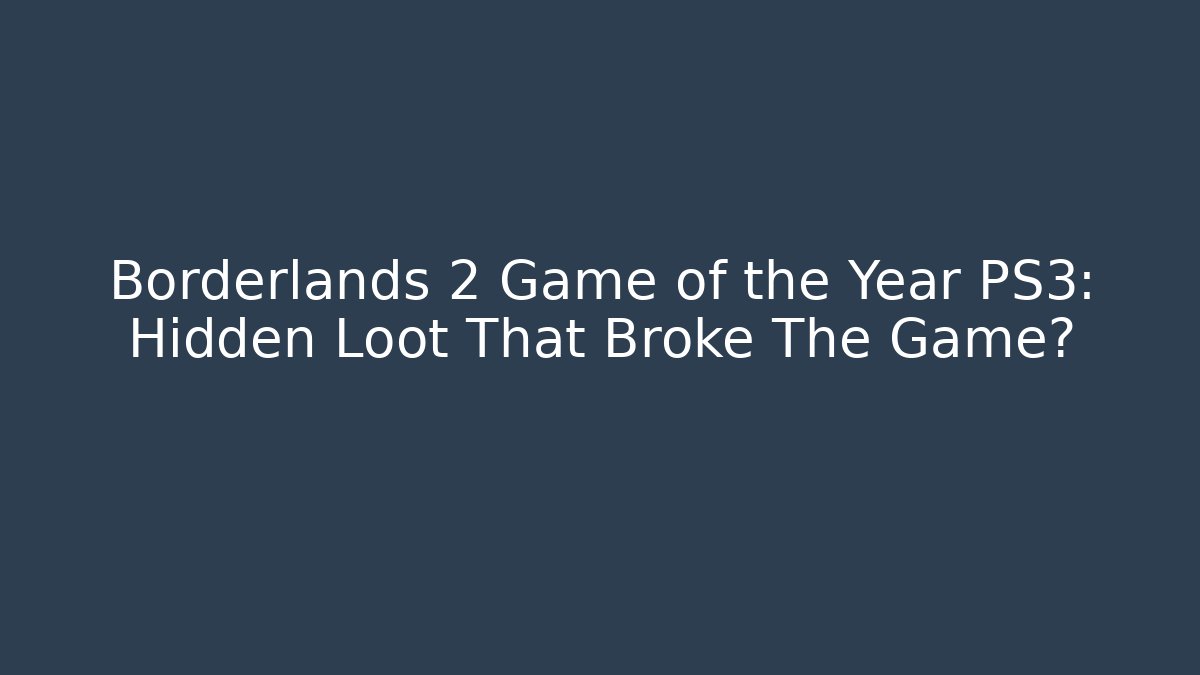 Borderlands 2 Game of the Year PS3: Hidden Loot That Broke The Game?
