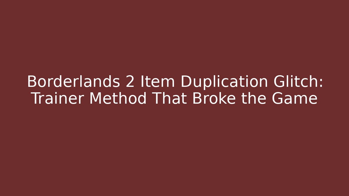 Borderlands 2 Item Duplication Glitch: Trainer Method That Broke the Game