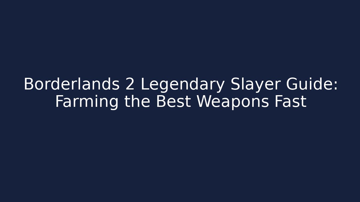 Borderlands 2 Legendary Slayer Guide: Farming the Best Weapons Fast