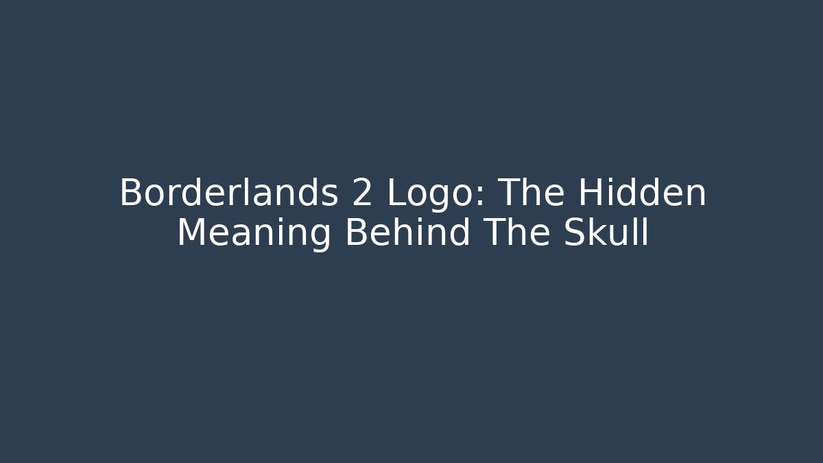 Borderlands 2 Logo: The Hidden Meaning Behind The Skull