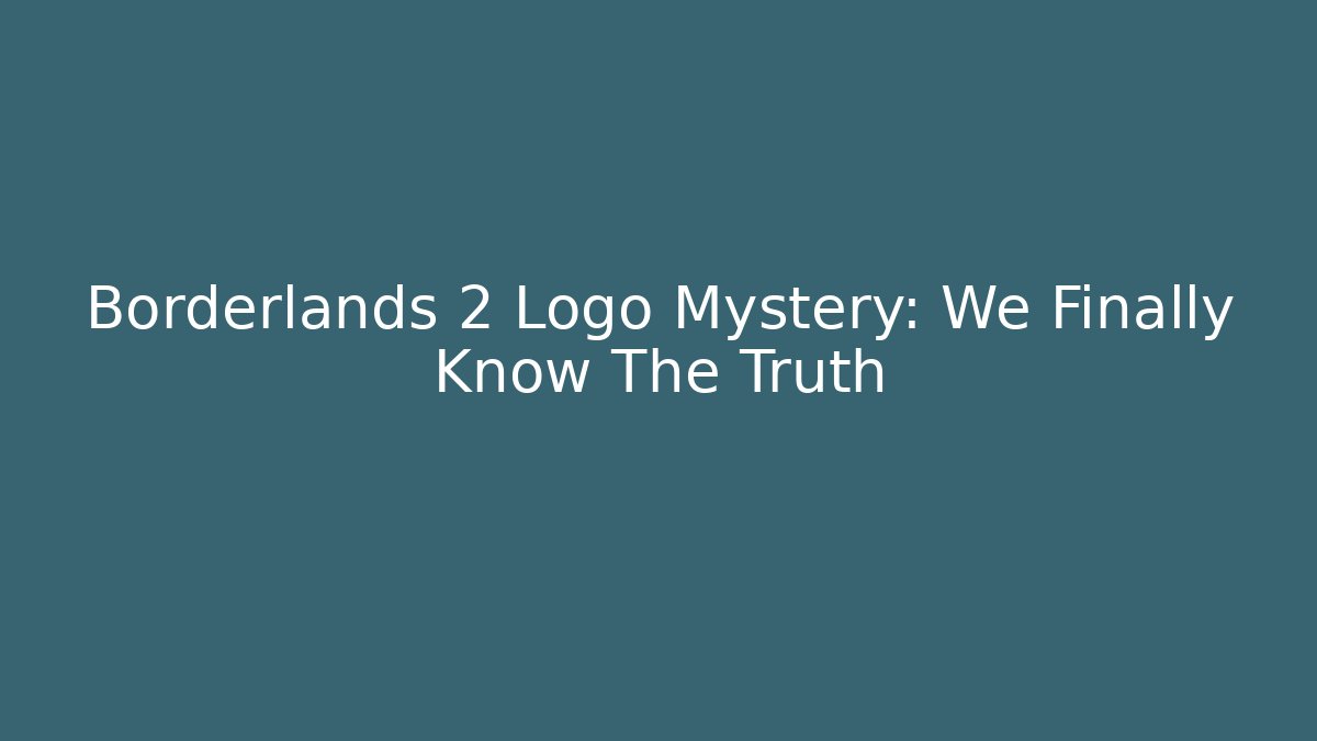 Borderlands 2 Logo Mystery: We Finally Know The Truth
