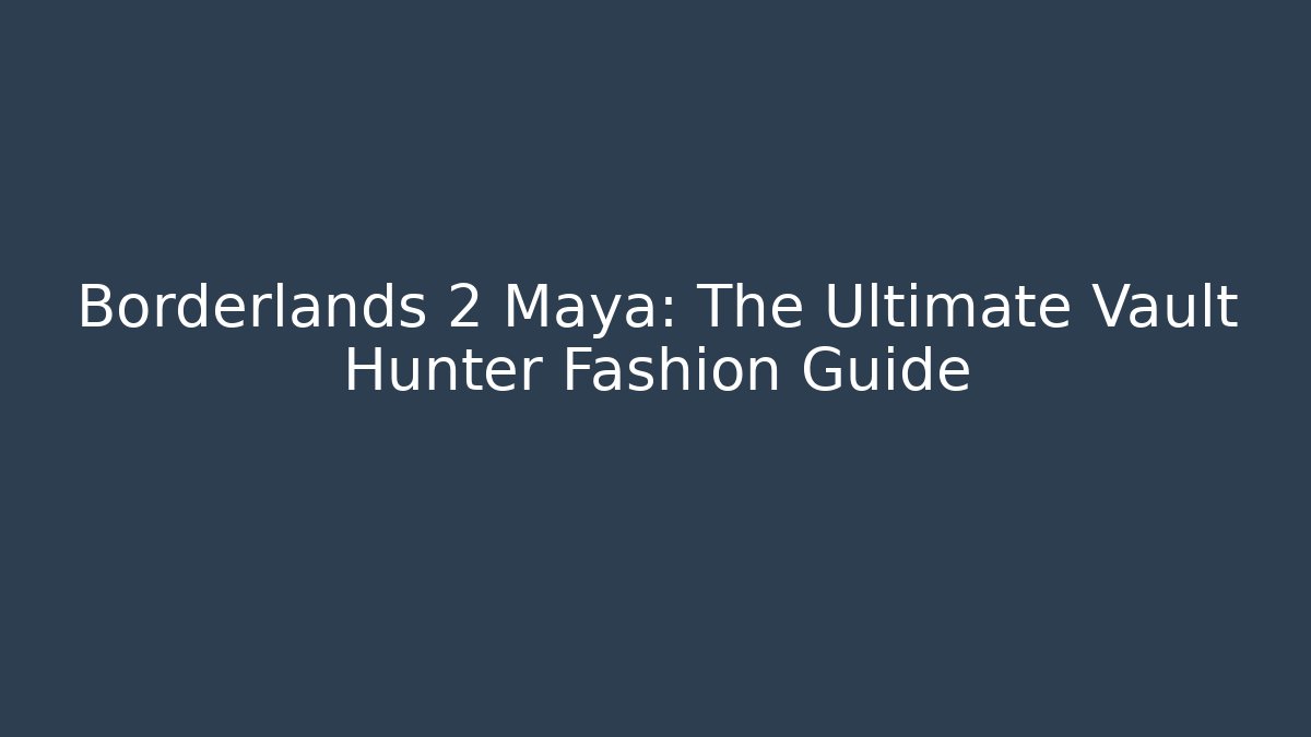 Borderlands 2 Maya: The Ultimate Vault Hunter Fashion Guide - Create More Assets