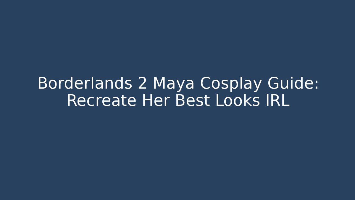 Borderlands 2 Maya Cosplay Guide: Recreate Her Best Looks IRL - Create More Assets