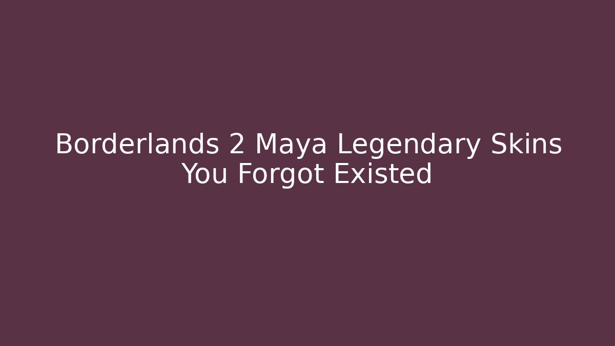 Borderlands 2 Maya Legendary Skins You Forgot Existed - Create More Assets