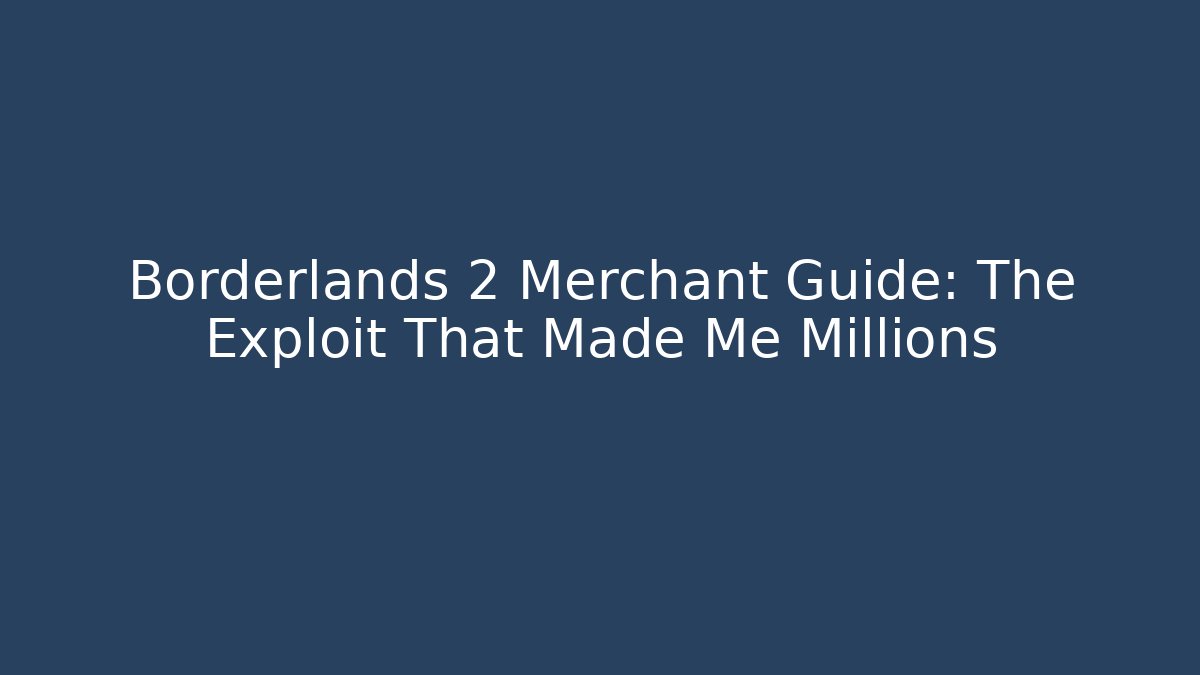 Borderlands 2 Merchant Guide: The Exploit That Made Me Millions - Create More Assets
