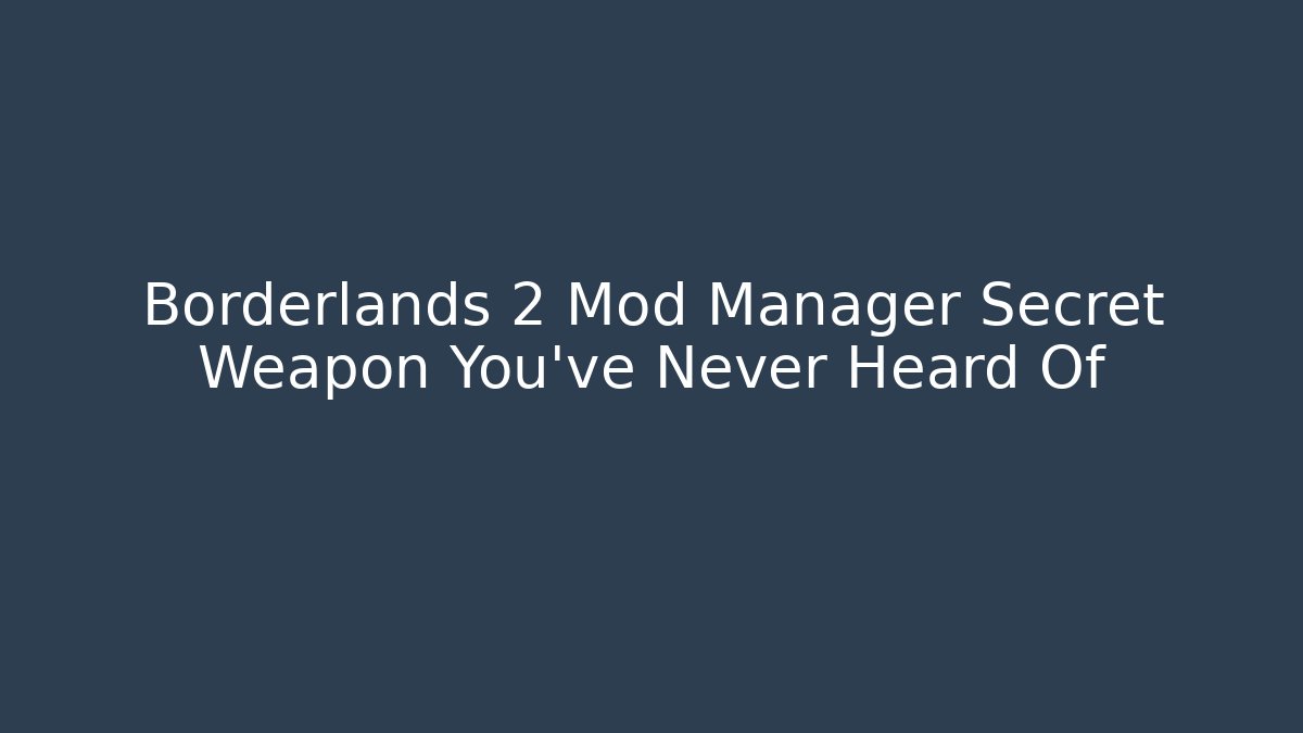Borderlands 2 Mod Manager Secret Weapon You’ve Never Heard Of