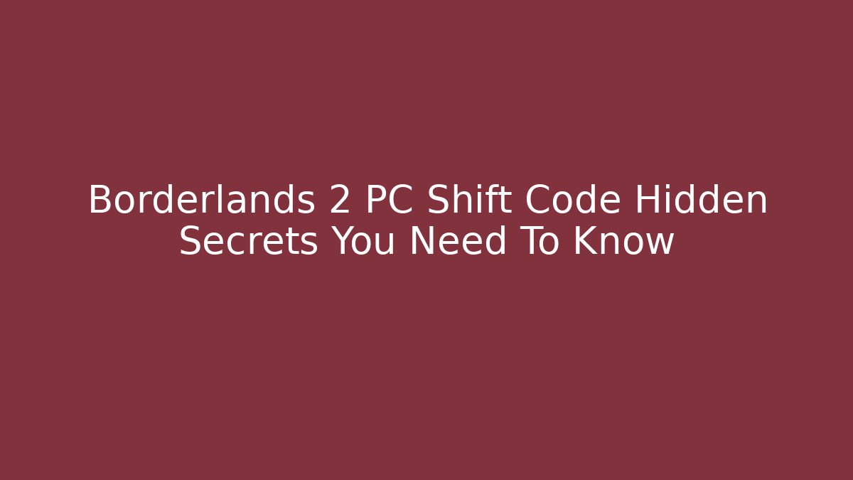 Borderlands 2 PC Shift Code Hidden Secrets You Need To Know - Create More Assets
