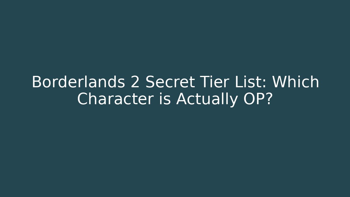 Borderlands 2 Secret Tier List: Which Character is Actually OP?