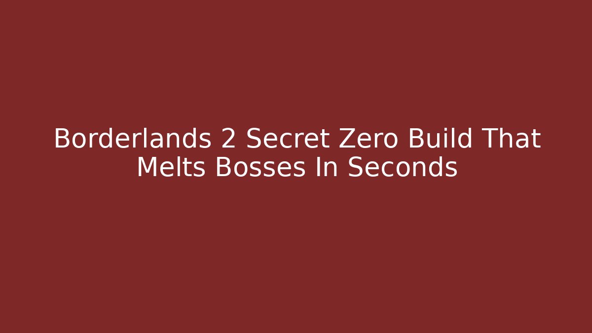 Borderlands 2 Secret Zero Build That Melts Bosses In Seconds