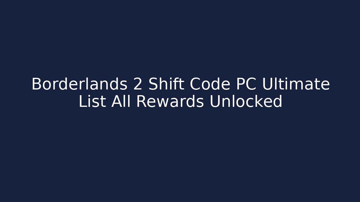 Borderlands 2 Shift Code PC Ultimate List All Rewards Unlocked