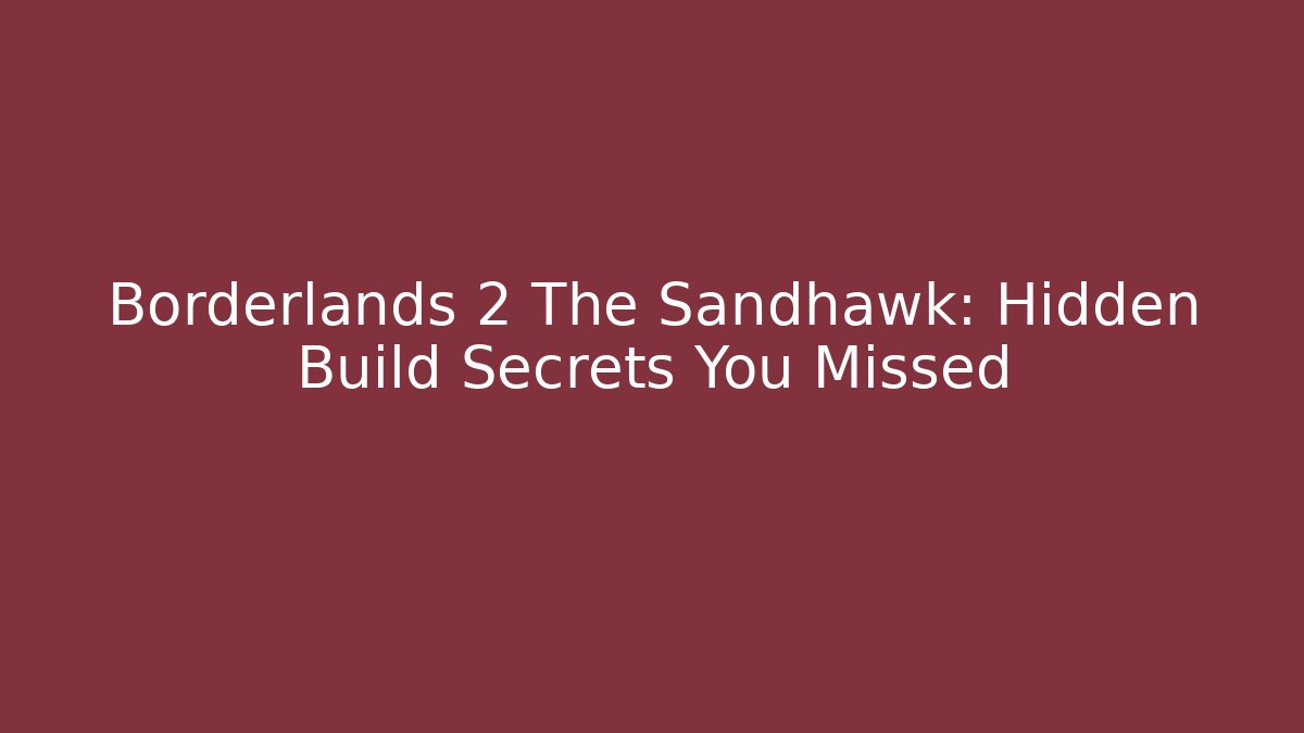 Borderlands 2 The Sandhawk: Hidden Build Secrets You Missed