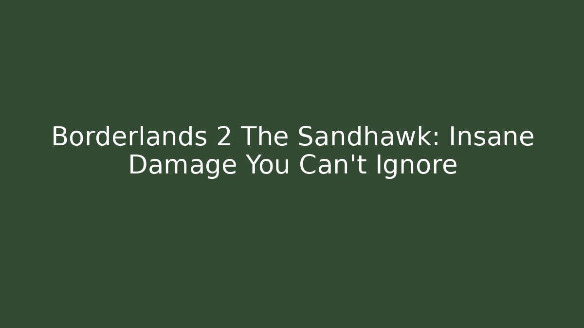 Borderlands 2 The Sandhawk: Insane Damage You Can't Ignore