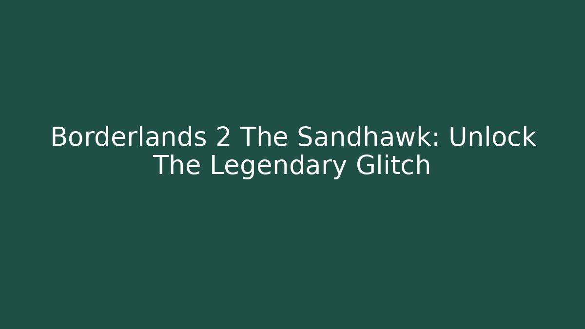 Borderlands 2 The Sandhawk: Unlock The Legendary Glitch