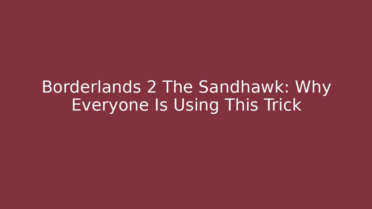 Borderlands 2 The Sandhawk: Why Everyone Is Using This Trick