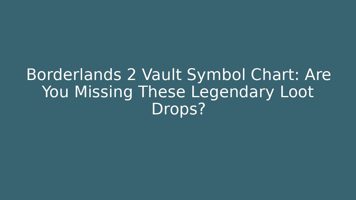 Borderlands 2 Vault Symbol Chart: Are You Missing These Legendary Loot Drops?