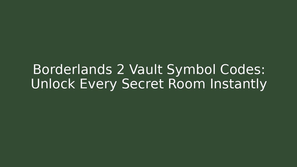 Borderlands 2 Vault Symbol Codes: Unlock Every Secret Room Instantly - Create More Assets