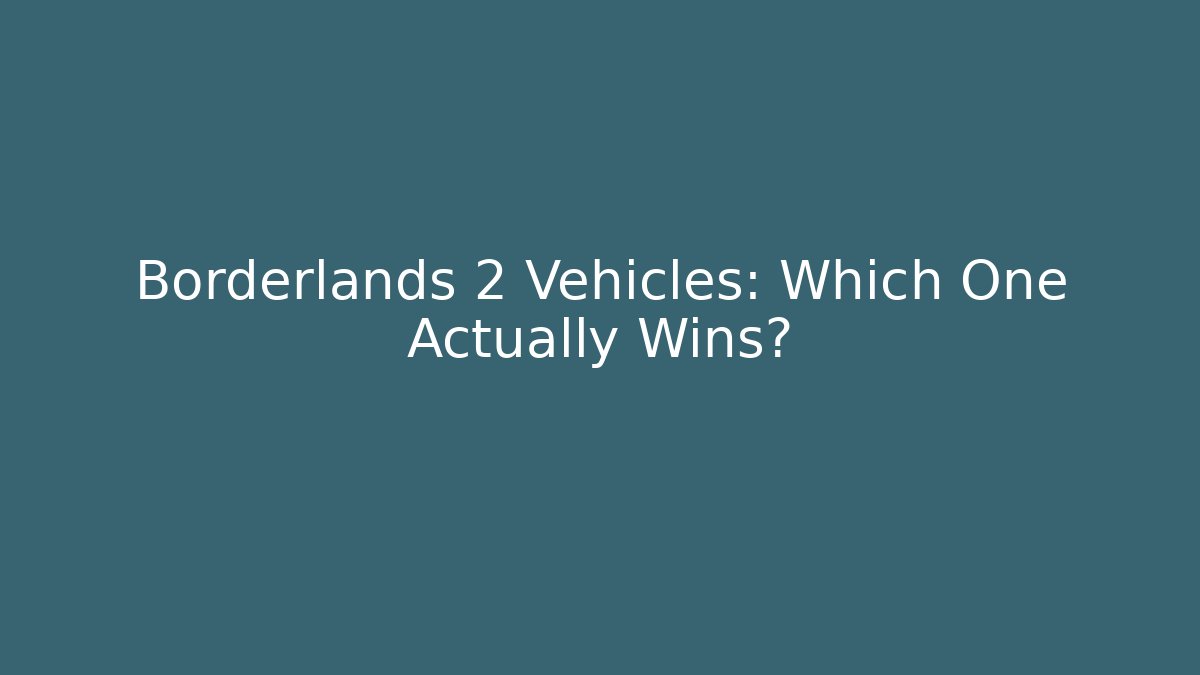 Borderlands 2 Vehicles: Which One Actually Wins? - Create More Assets