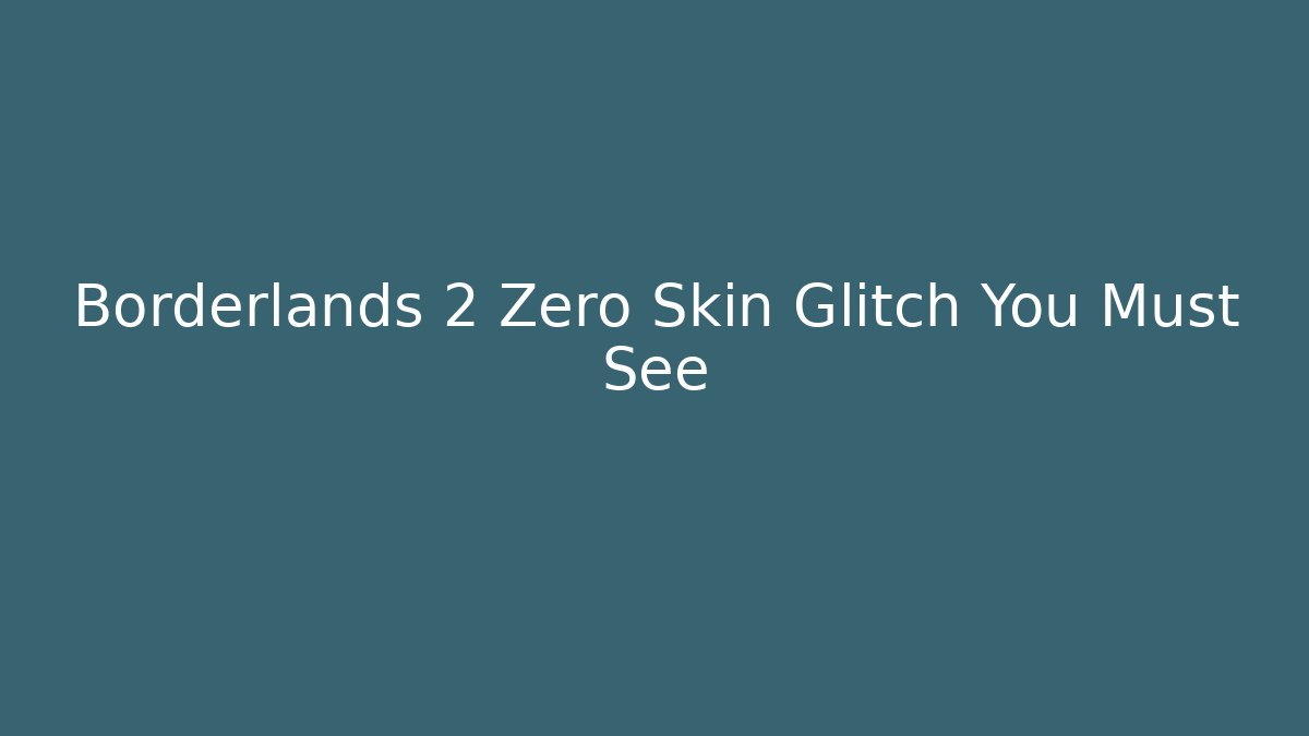 Borderlands 2 Zero Skin Glitch You Must See - Create More Assets