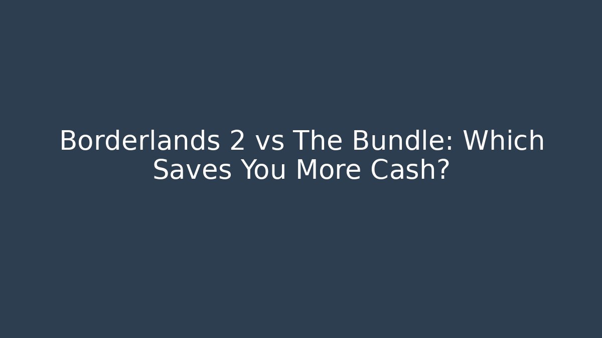 Borderlands 2 vs The Bundle: Which Saves You More Cash?