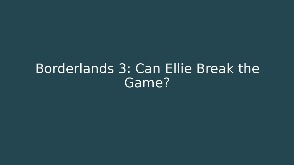Borderlands 3: Can Ellie Break the Game? - Create More Assets