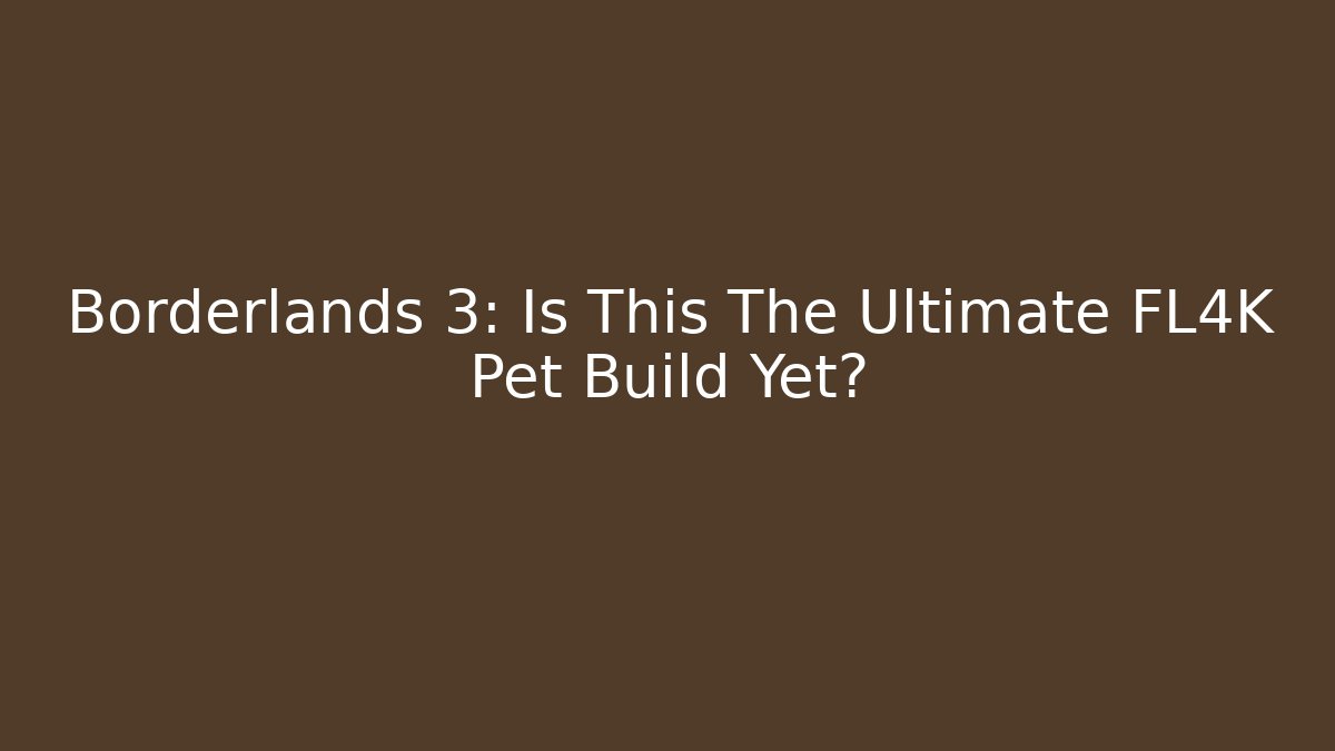 Borderlands 3: Is This The Ultimate FL4K Pet Build Yet?