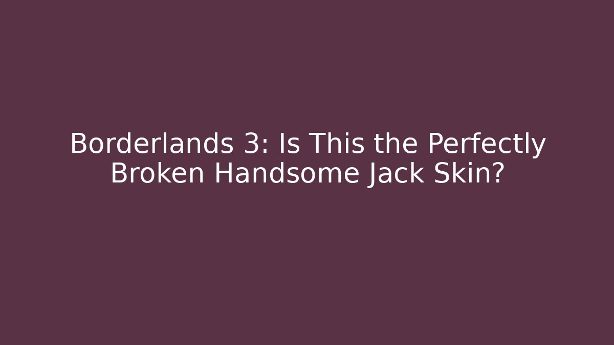 Borderlands 3: Is This the Perfectly Broken Handsome Jack Skin? - Create More Assets