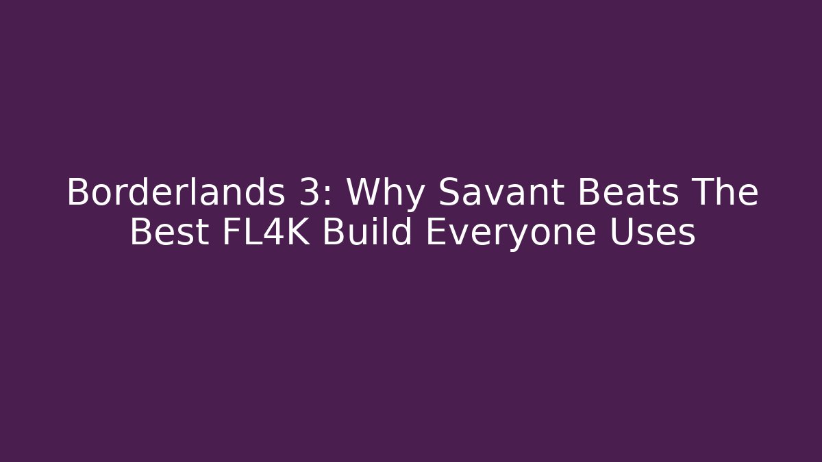 Borderlands 3: Why Savant Beats The Best FL4K Build Everyone Uses
