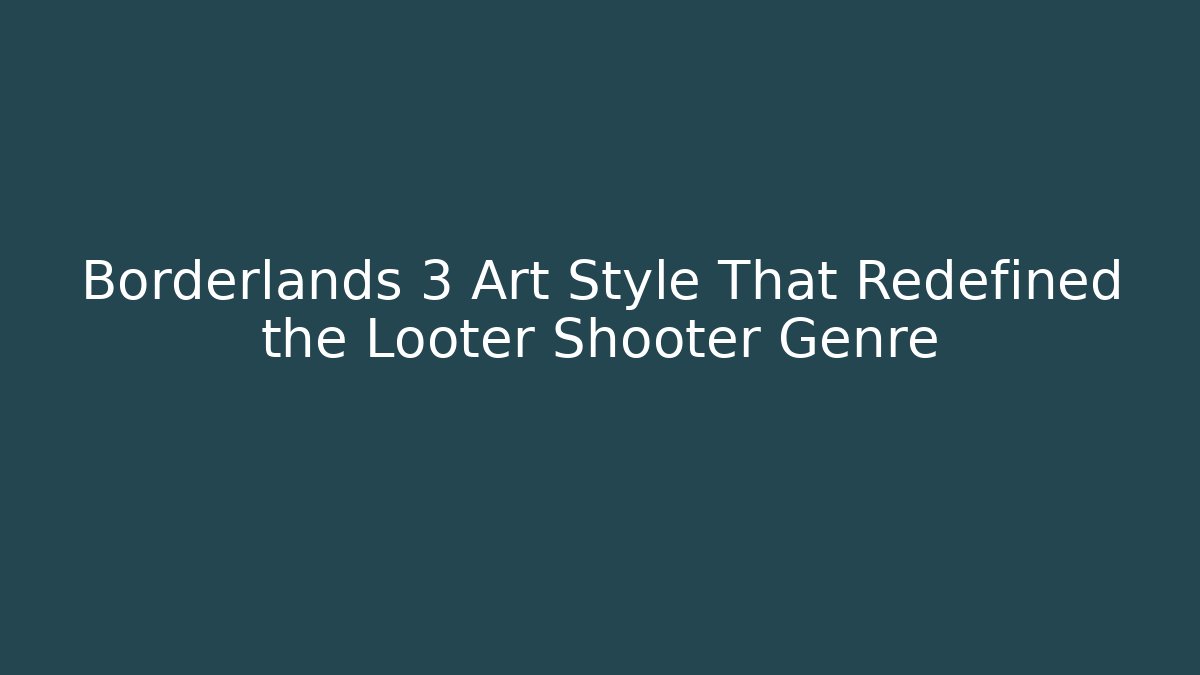 Borderlands 3 Art Style That Redefined the Looter Shooter Genre