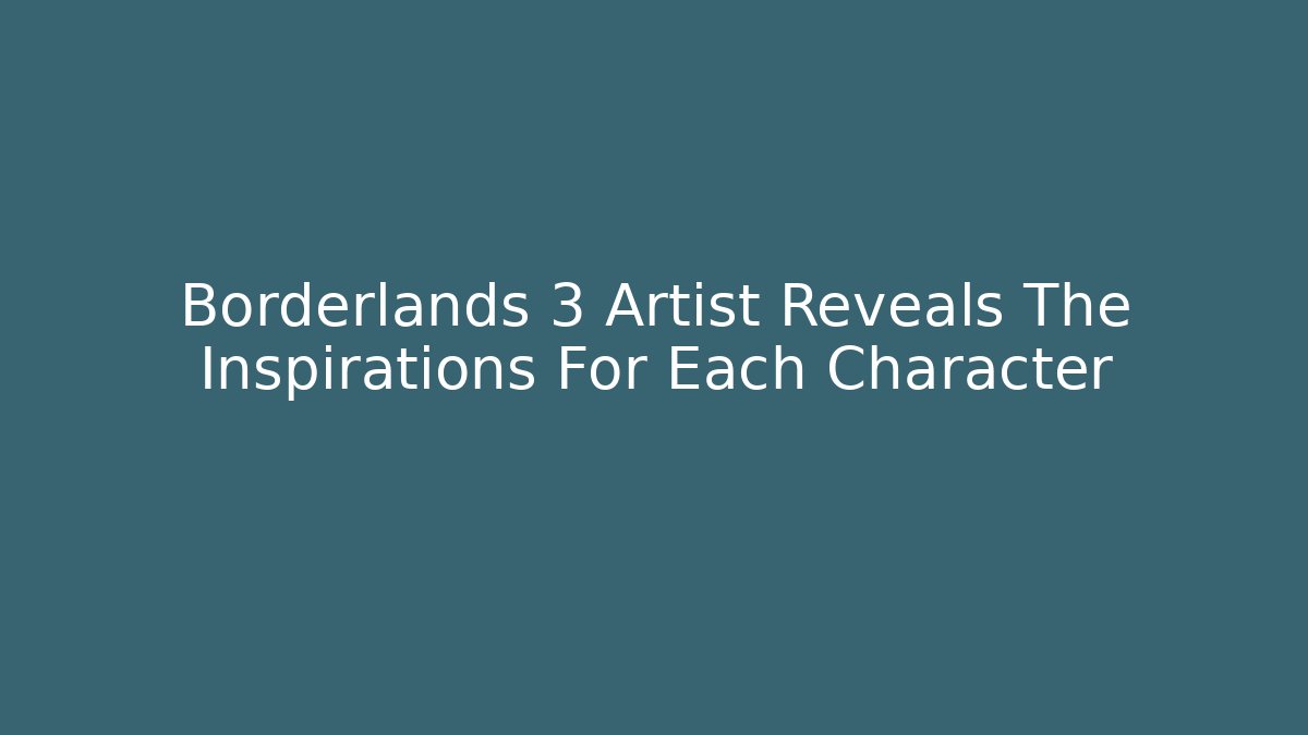 Borderlands 3 Artist Reveals The Inspirations For Each Character