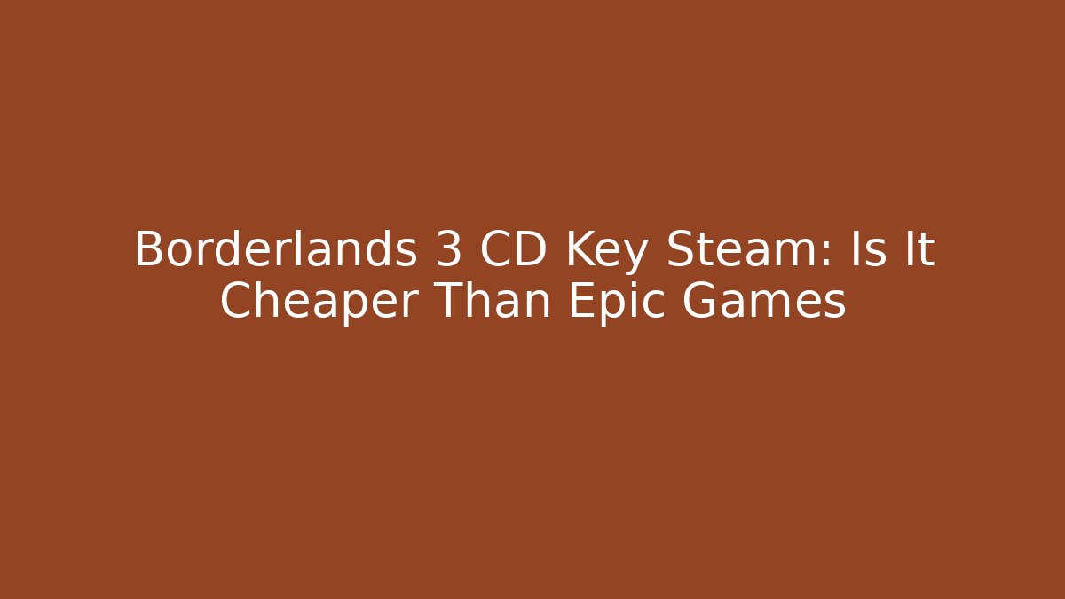 Borderlands 3 CD Key Steam: Is It Cheaper Than Epic Games - Create More Assets