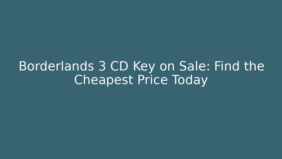 Borderlands 3 CD Key on Sale: Find the Cheapest Price Today