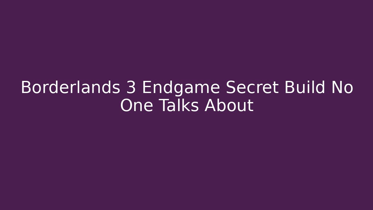 Borderlands 3 Endgame Secret Build No One Talks About