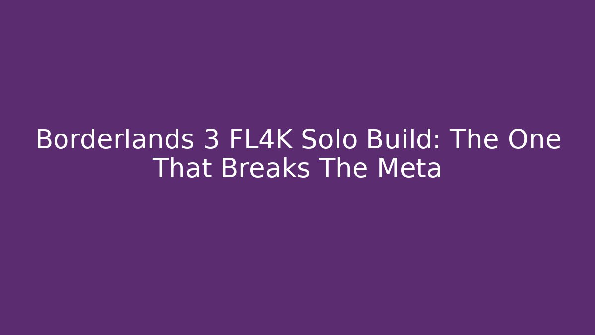 Borderlands 3 FL4K Solo Build: The One That Breaks The Meta