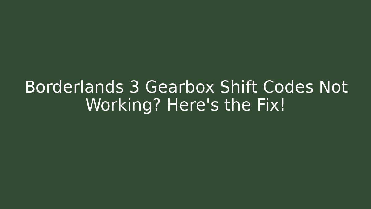 Borderlands 3 Gearbox Shift Codes Not Working? Here's the Fix!