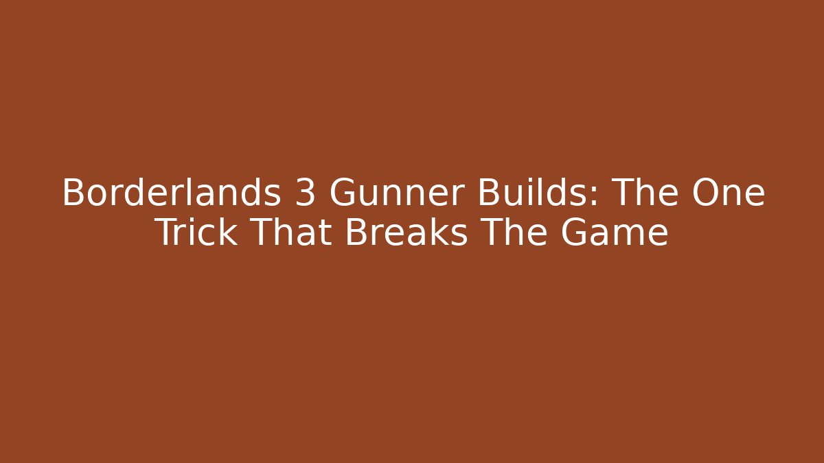Borderlands 3 Gunner Builds: The One Trick That Breaks The Game