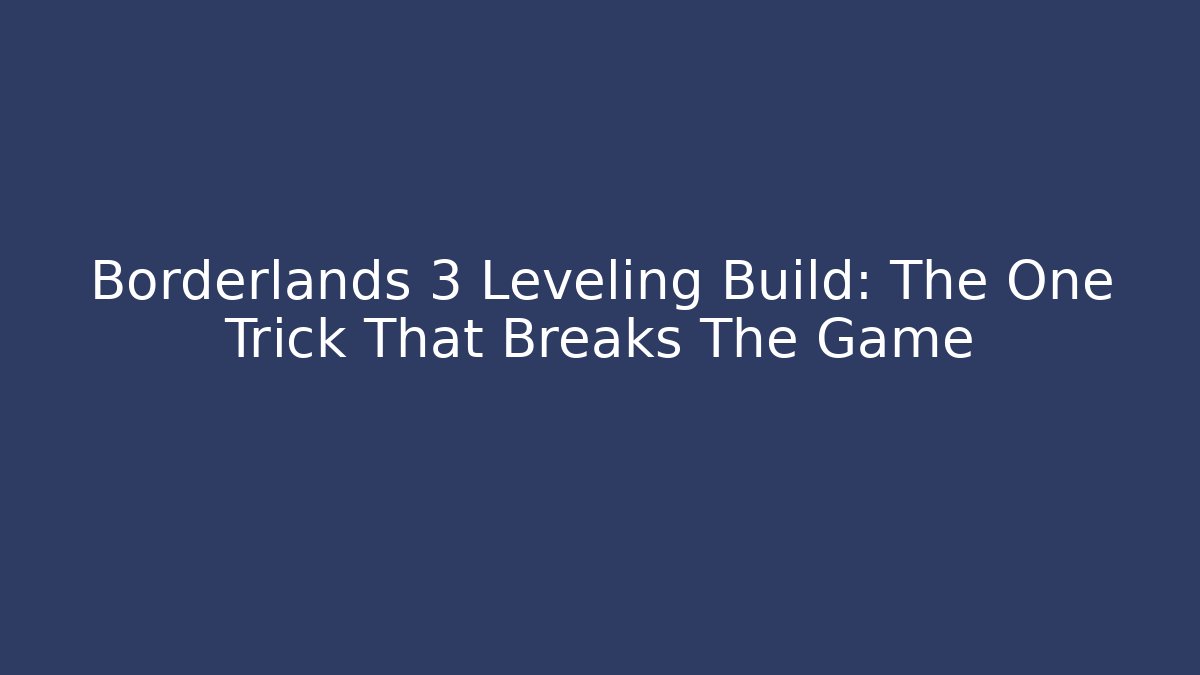 Borderlands 3 Leveling Build: The One Trick That Breaks The Game - Create More Assets