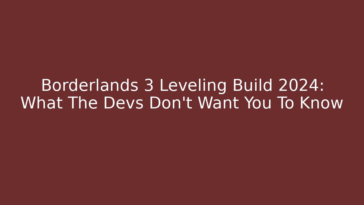 Borderlands 3 Leveling Build 2024: What The Devs Don't Want You To Know