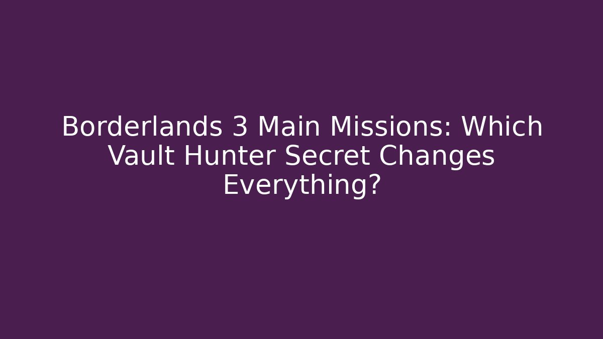 Borderlands 3 Main Missions: Which Vault Hunter Secret Changes Everything?
