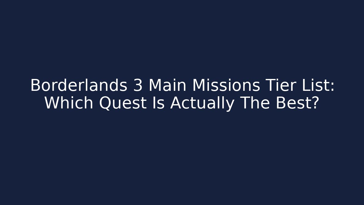 Borderlands 3 Main Missions Tier List: Which Quest Is Actually The Best?
