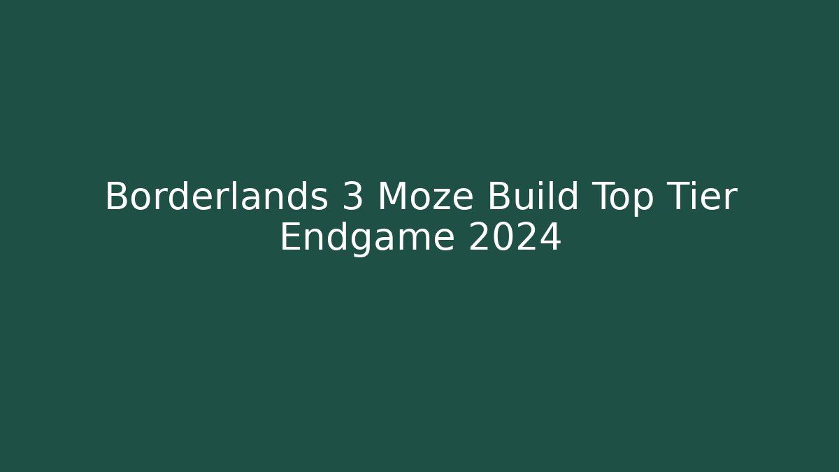 Borderlands 3 Moze Build Top Tier Endgame 2024