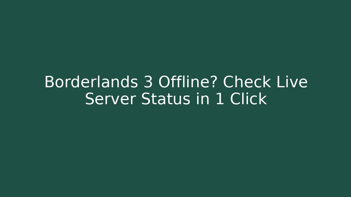 Borderlands 3 Offline? Check Live Server Status in 1 Click - Create More Assets