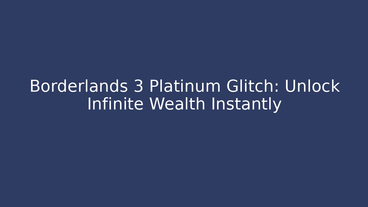 Borderlands 3 Platinum Glitch: Unlock Infinite Wealth Instantly
